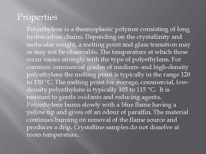 Properties Polyethylene is a thermoplastic polymer consisting of long hydrocarbon chains. Depending on the