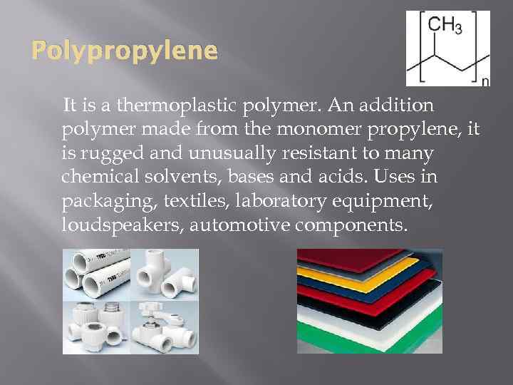 Polypropylene It is a thermoplastic polymer. An addition polymer made from the monomer propylene,