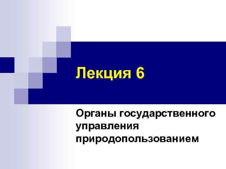 Лекция 6 Органы государственного управления природопользованием 