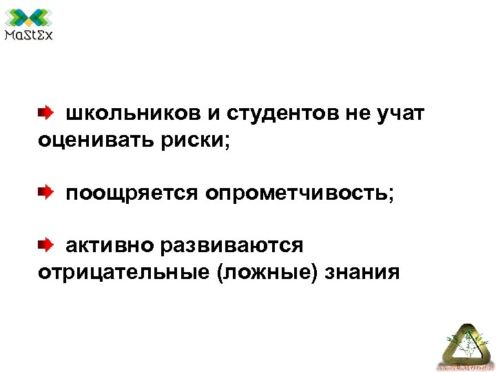 школьников и студентов не учат оценивать риски; поощряется опрометчивость; активно развиваются отрицательные (ложные) знания