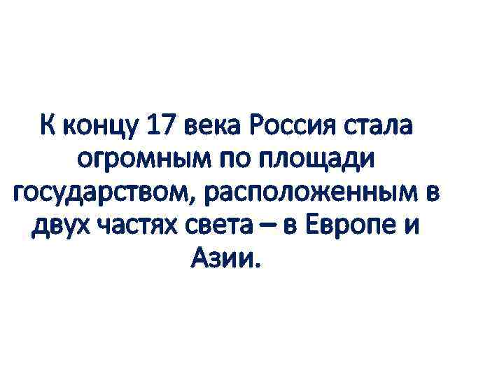 К концу 17 века Россия стала огромным по площади государством, расположенным в двух частях