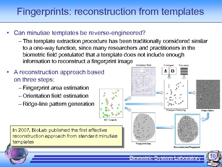 Fingerprints: reconstruction from templates • Can minutiae templates be reverse-engineered? – The template extraction