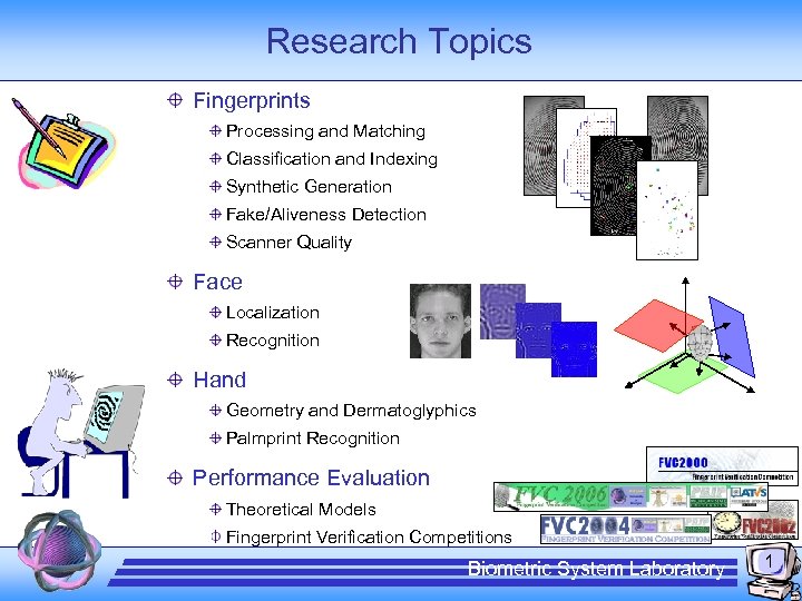 Research Topics Fingerprints Processing and Matching Classification and Indexing Synthetic Generation Fake/Aliveness Detection Scanner