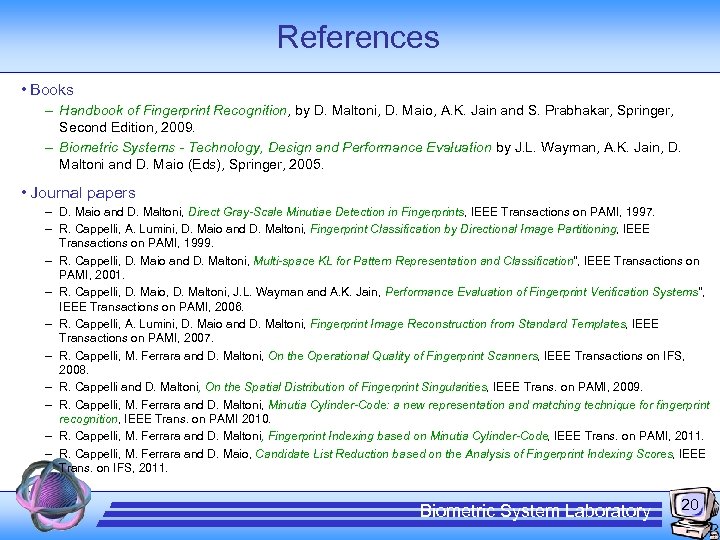 References • Books – Handbook of Fingerprint Recognition, by D. Maltoni, D. Maio, A.