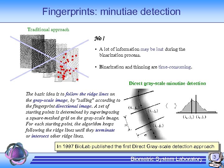 Fingerprints: minutiae detection Traditional approach No ! • A lot of information may be