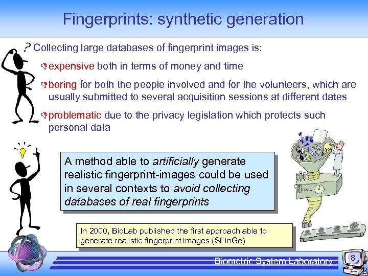 Fingerprints: synthetic generation Collecting large databases of fingerprint images is: D expensive both in