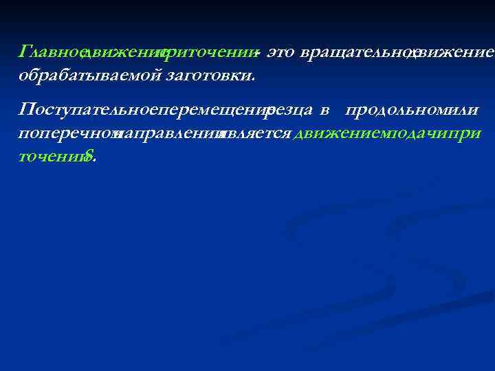 Главное движение точении это вращательное при движение обрабатываемой заготовки. Поступательноеперемещение резца в продольномили поперечном