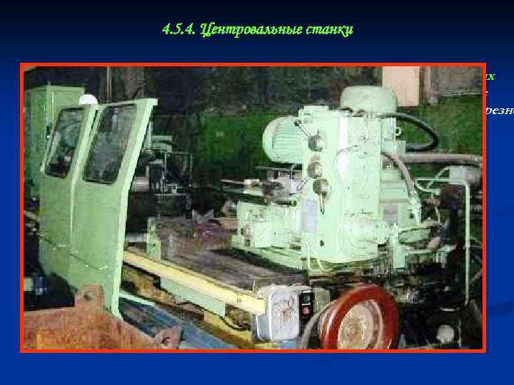 4. 5. 4. Центровальные станки служат для получения торцах заготовок в центровых отверстий. Иногда.