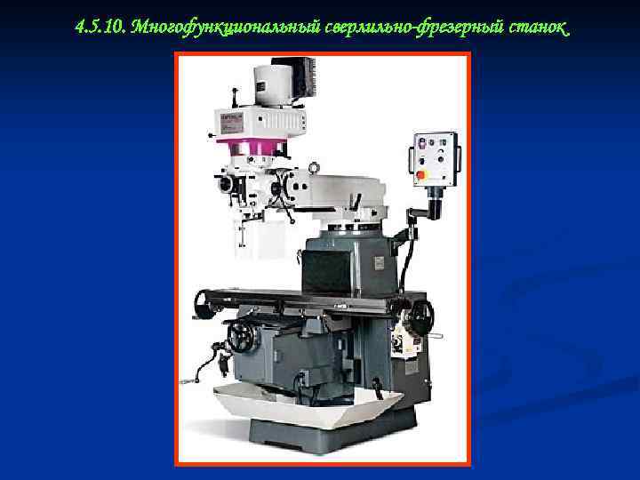 4. 5. 10. Многофункциональный сверлильно-фрезерный станок 
