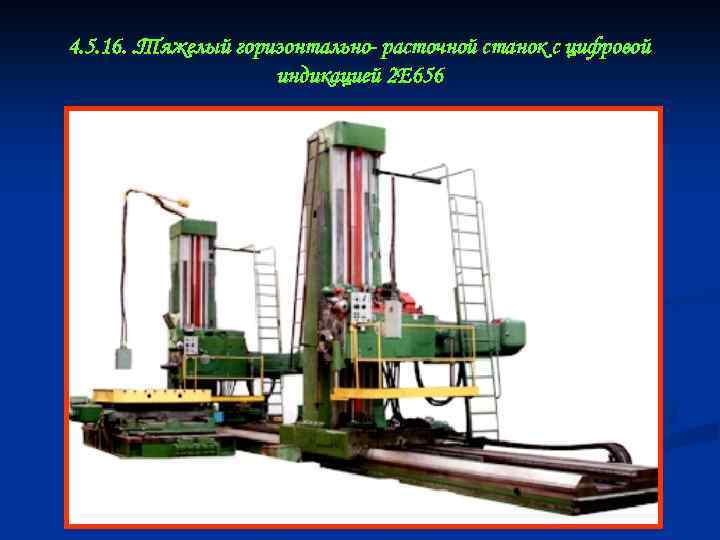 4. 5. 16. . Тяжелый горизонтально- расточной станок с цифровой индикацией 2 E 656