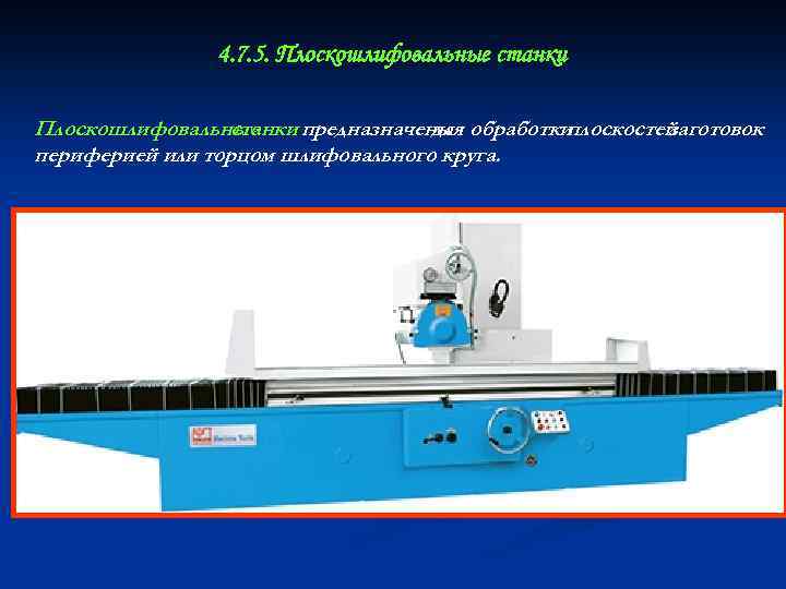 4. 7. 5. Плоскошлифовальные станки предназначены обработки для плоскостей заготовок периферией или торцом шлифовального