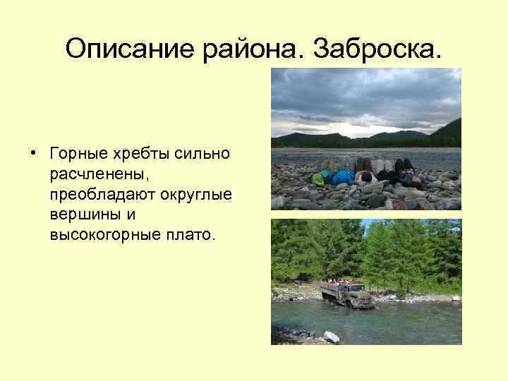 Описание района. Заброска. • Горные хребты сильно расчленены, преобладают округлые вершины и высокогорные плато.