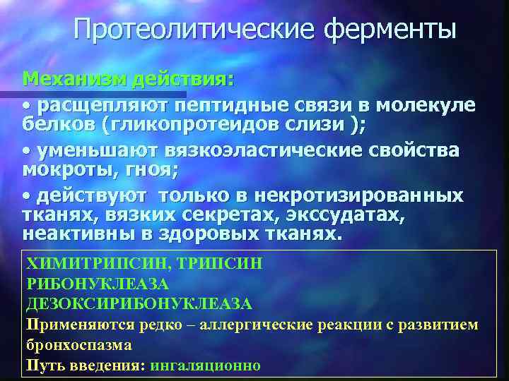 Протеолитические ферменты Механизм действия: • расщепляют пептидные связи в молекуле белков (гликопротеидов слизи );