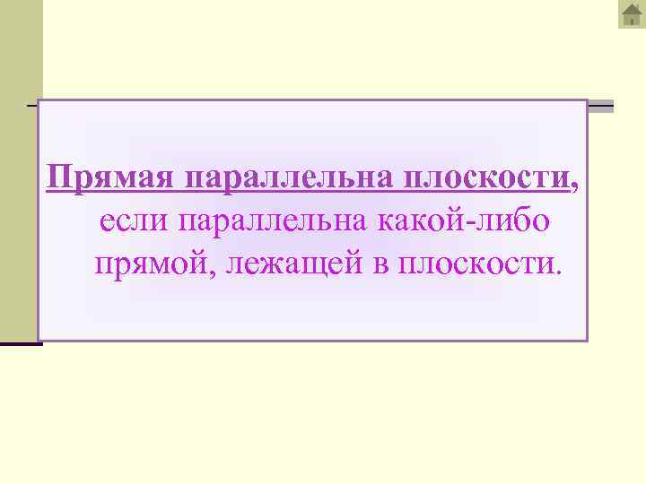 Прямая параллельна плоскости, если параллельна какой-либо прямой, лежащей в плоскости. 