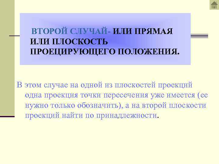 ВТОРОЙ СЛУЧАЙ- ИЛИ ПРЯМАЯ ИЛИ ПЛОСКОСТЬ ПРОЕЦИРУЮЩЕГО ПОЛОЖЕНИЯ. В этом случае на одной из