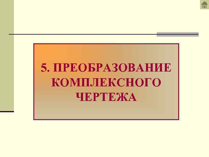 5. ПРЕОБРАЗОВАНИЕ КОМПЛЕКСНОГО ЧЕРТЕЖА 