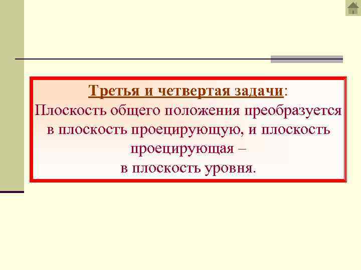 Третья и четвертая задачи: Плоскость общего положения преобразуется в плоскость проецирующую, и плоскость проецирующая