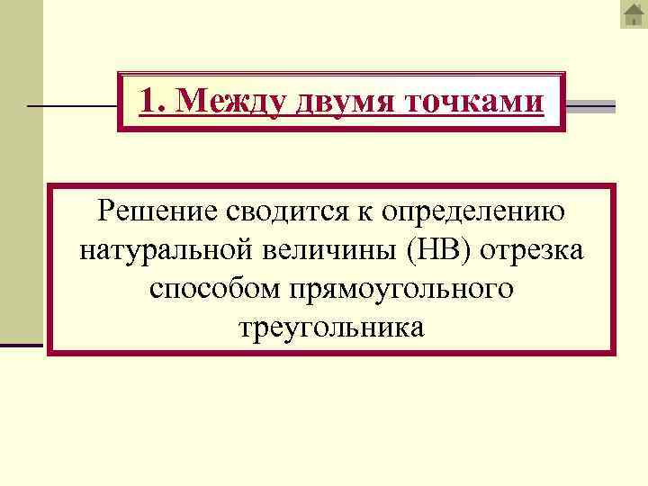 1. Между двумя точками Решение сводится к определению натуральной величины (НВ) отрезка способом прямоугольного