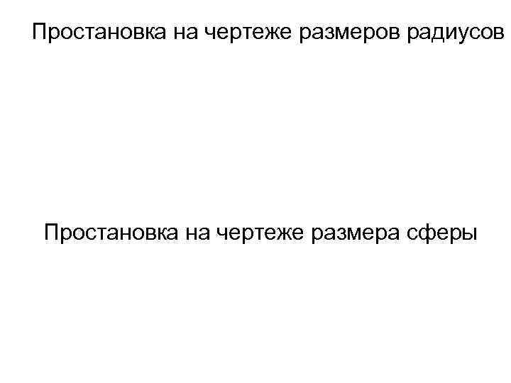 Простановка на чертеже размеров радиусов Простановка на чертеже размера сферы 