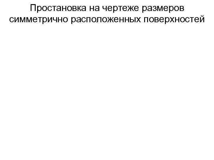 Простановка на чертеже размеров симметрично расположенных поверхностей 