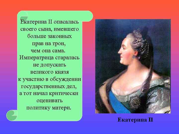 Екатерина II опасалась своего сына, имевшего больше законных прав на трон, чем она сама.