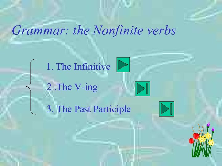 Grammar: the Nonfinite verbs 1. The Infinitive 2. The V-ing 3. The Past Participle