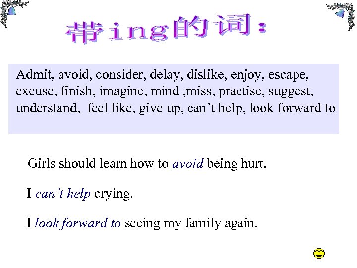 Admit, avoid, consider, delay, dislike, enjoy, escape, excuse, finish, imagine, mind , miss, practise,
