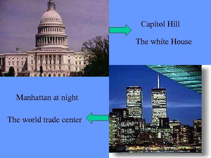 Capitol Hill The white House Manhattan at night The world trade center 