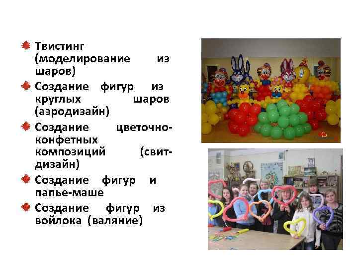 Твистинг (моделирование из шаров) Создание фигур из круглых шаров (аэродизайн) Создание цветочноконфетных композиций (свитдизайн)