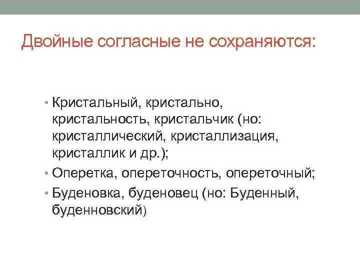 Двойные согласные не сохраняются: • Кристальный, кристально, кристальность, кристальчик (но: кристаллический, кристаллизация, кристаллик и