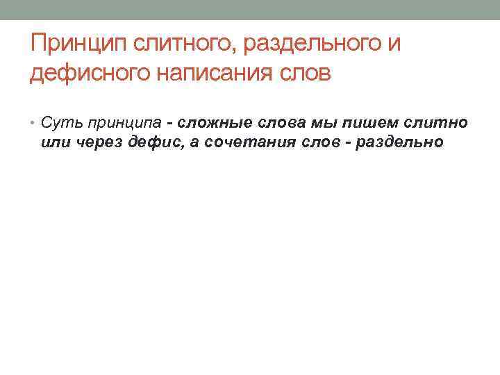 Принцип слитного, раздельного и дефисного написания слов • Суть принципа - сложные слова мы