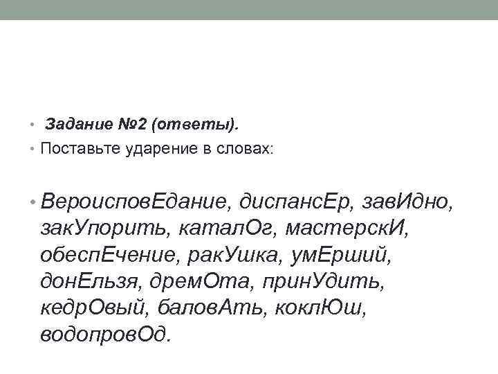  • Задание № 2 (ответы). • Поставьте ударение в словах: • Вероиспов. Едание,