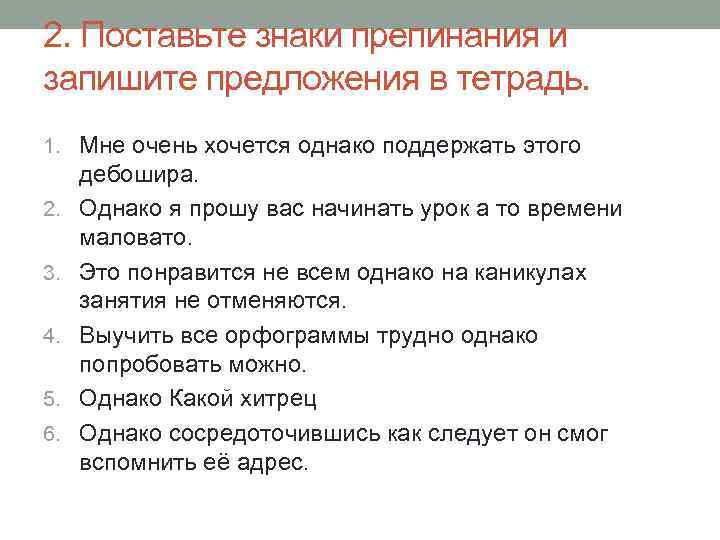 2. Поставьте знаки препинания и запишите предложения в тетрадь. 1. Мне очень хочется однако