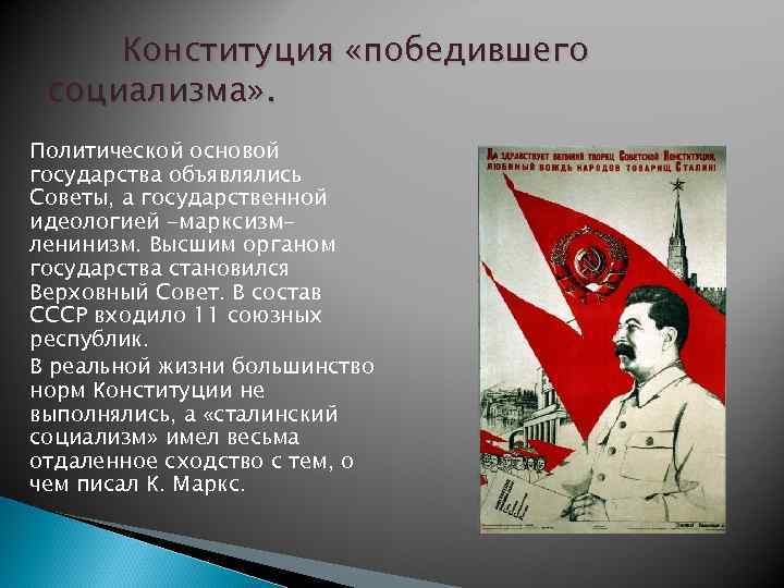 Конституция «победившего социализма» . Политической основой государства объявлялись Советы, а государственной идеологией -марксизмленинизм. Высшим