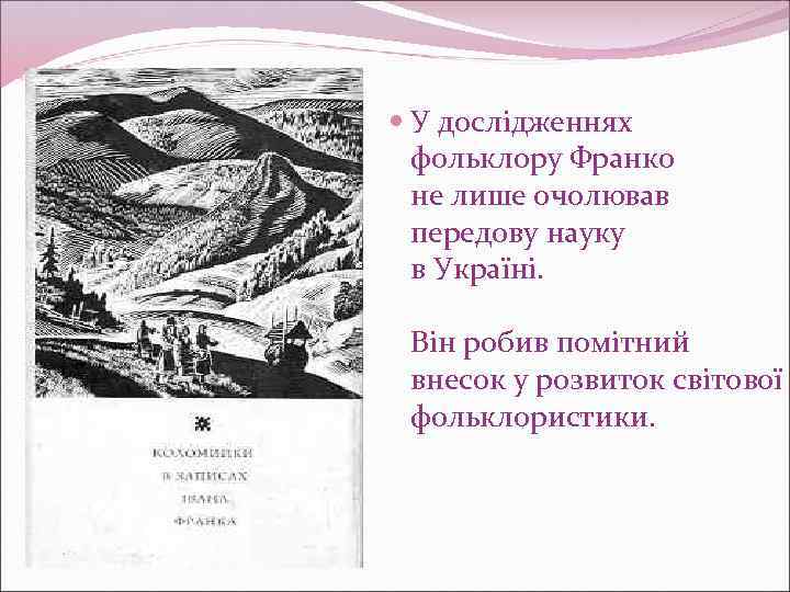  У дослідженнях фольклору Франко не лише очолював передову науку в Україні. Він робив