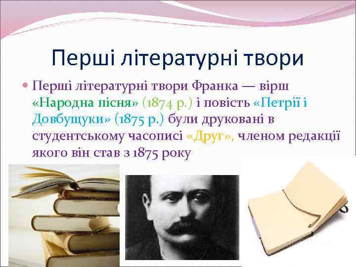 Перші літературні твори Франка — вірш «Народна пісня» (1874 р. ) і повість «Петрії