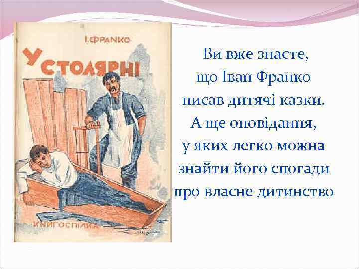 Ви вже знаєте, що Іван Франко писав дитячі казки. А ще оповідання, у яких