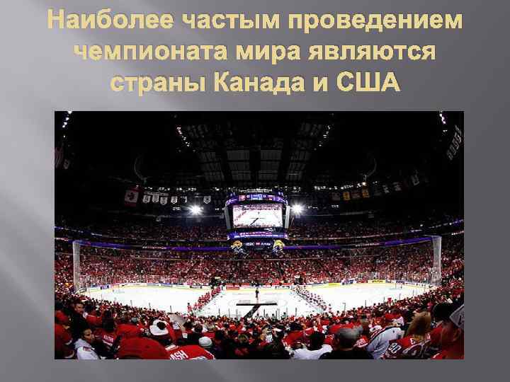 Наиболее частым проведением чемпионата мира являются страны Канада и США 