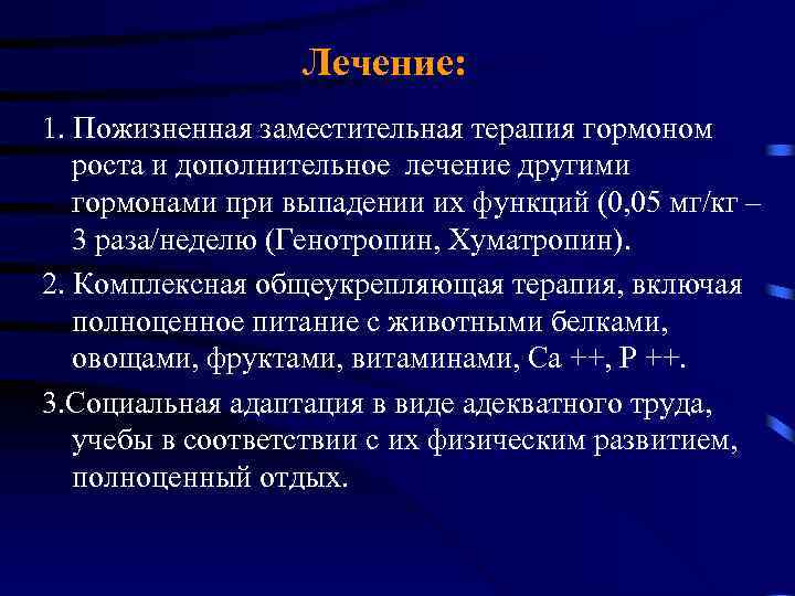 Лечение: 1. Пожизненная заместительная терапия гормоном роста и дополнительное лечение другими гормонами при выпадении