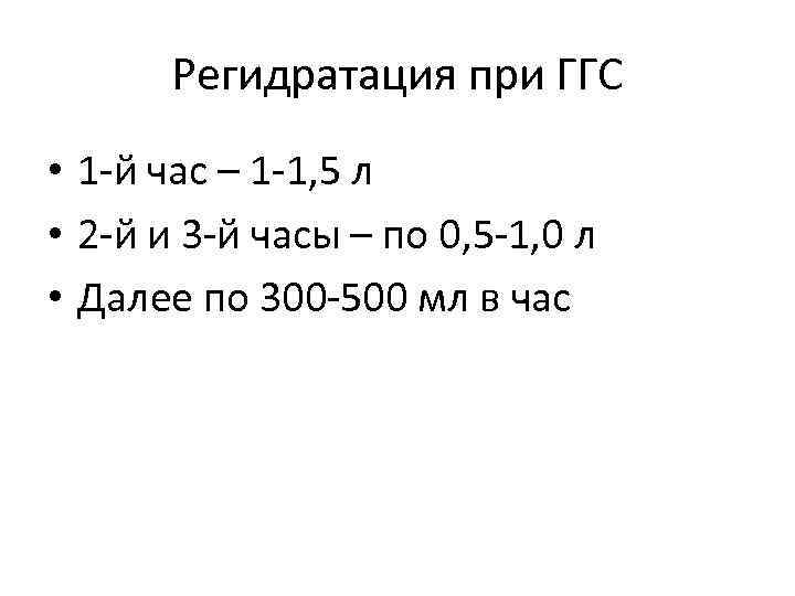 Регидратация при ГГС • 1 -й час – 1 -1, 5 л • 2
