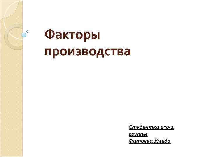 Факторы производства Студентка 150 -1 группы Фатоева Умеда 