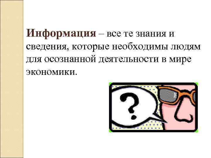 Информация – все те знания и сведения, которые необходимы людям для осознанной деятельности в