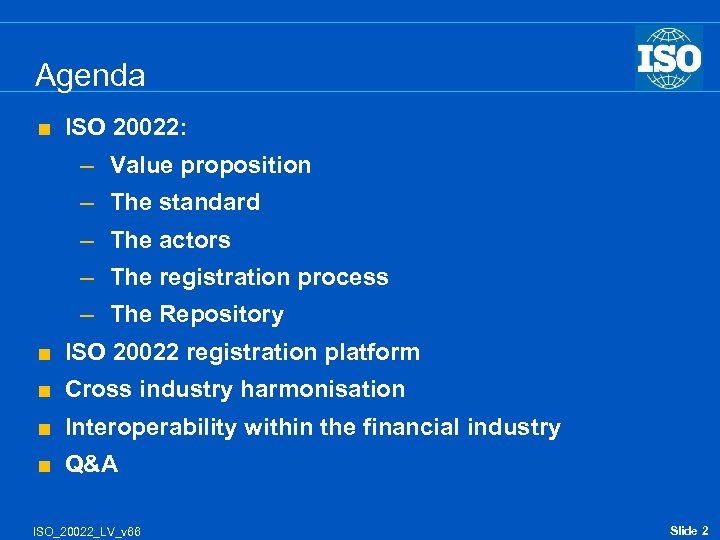 Agenda < ISO 20022: – Value proposition – The standard – The actors –