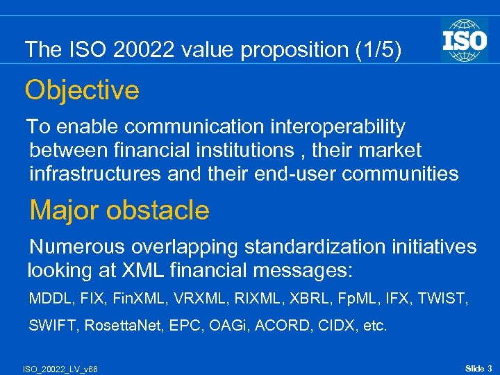 The ISO 20022 value proposition (1/5) Objective To enable communication interoperability between financial institutions