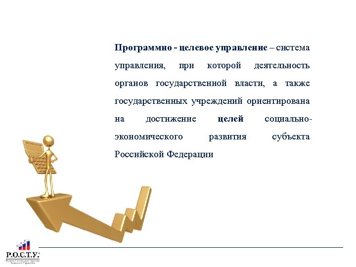 ПРОГРАММНО-ЦЕЛЕВОЕ УПРАВЛЕНИЕ Программно - целевое управление – система управления, при которой деятельность органов государственной
