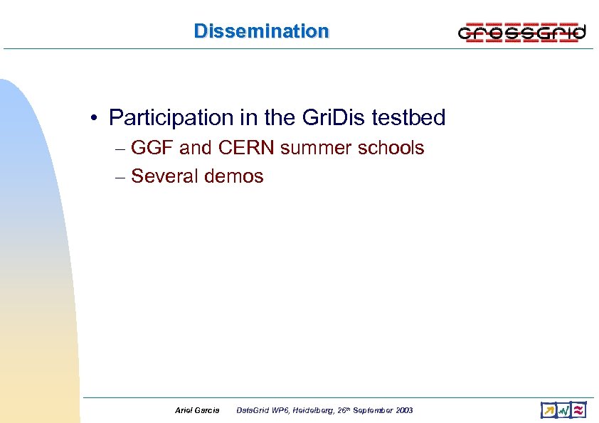 Dissemination • Participation in the Gri. Dis testbed – GGF and CERN summer schools