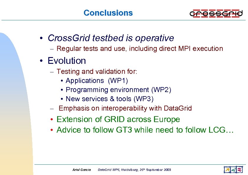 Conclusions • Cross. Grid testbed is operative – Regular tests and use, including direct