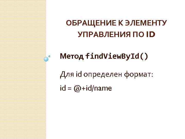 ОБРАЩЕНИЕ К ЭЛЕМЕНТУ УПРАВЛЕНИЯ ПО ID Метод find. View. By. Id() Для id определен