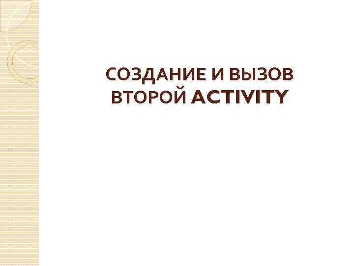 СОЗДАНИЕ И ВЫЗОВ ВТОРОЙ ACTIVITY 