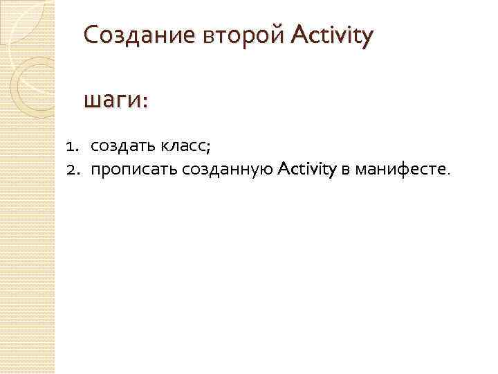 Создание второй Activity шаги: 1. создать класс; 2. прописать созданную Activity в манифесте. 
